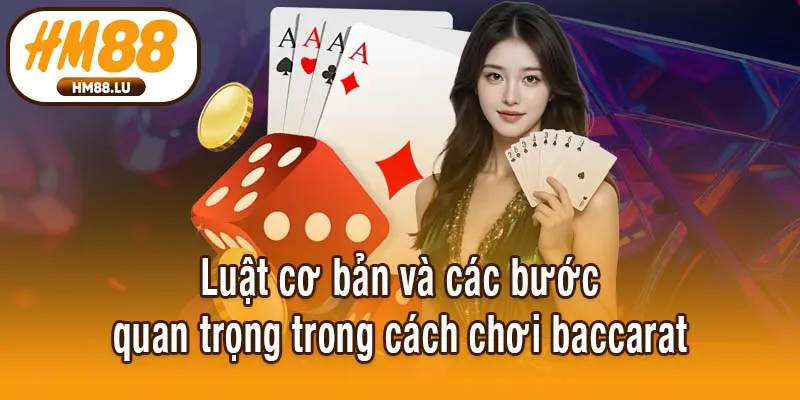 Luật cơ bản và các bước quan trọng trong cách chơi baccarat