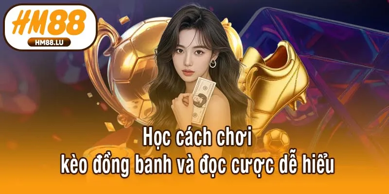 Học cách chơi kèo đồng banh và đọc cược dễ hiểu