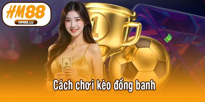 Cách chơi kèo đồng banh