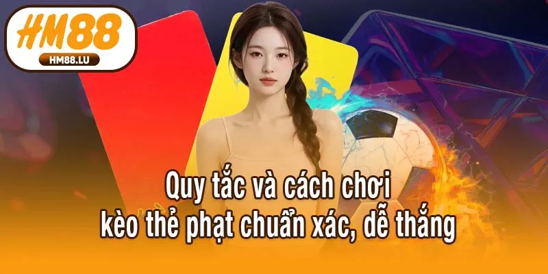 Quy tắc và cách chơi kèo thẻ phạt chuẩn xác, dễ thắng