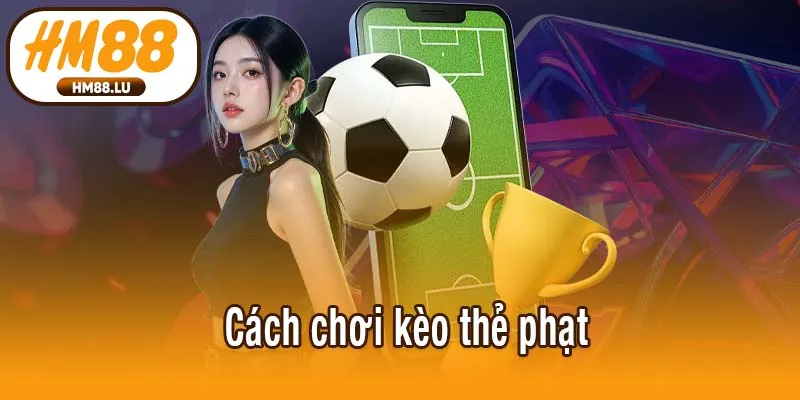 Cách chơi kèo thẻ phạt từ cao thủ, tăng tỷ lệ thắng