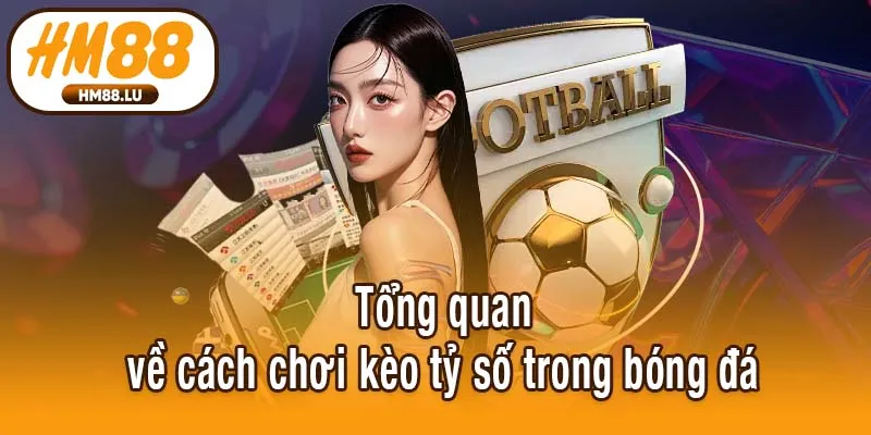 Tổng quan về cách chơi kèo tỷ số trong bóng đá