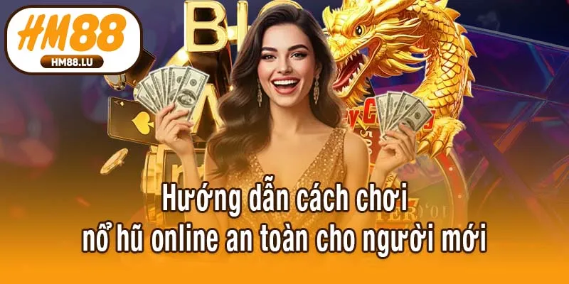 Hướng dẫn cách chơi nổ hũ online an toàn cho người mới