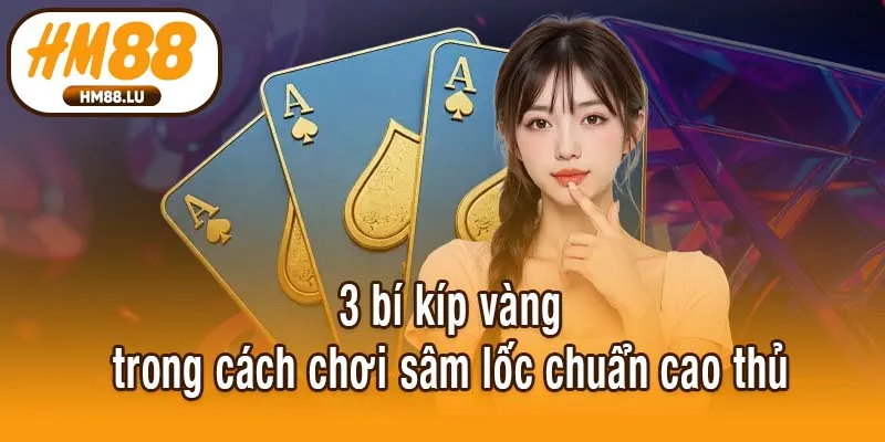 3 bí kíp vàng trong cách chơi sâm lốc chuẩn cao thủ