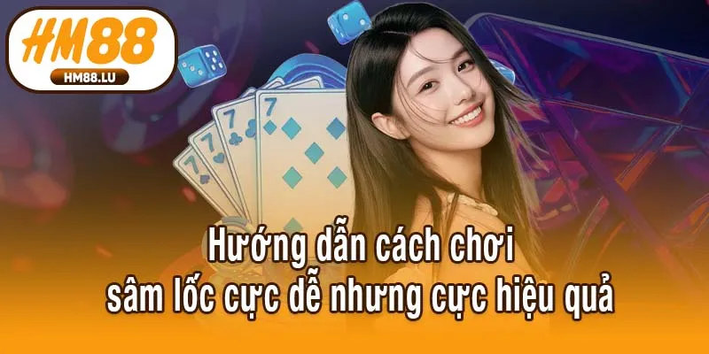 Hướng dẫn cách chơi sâm lốc cực dễ nhưng hiệu quả
