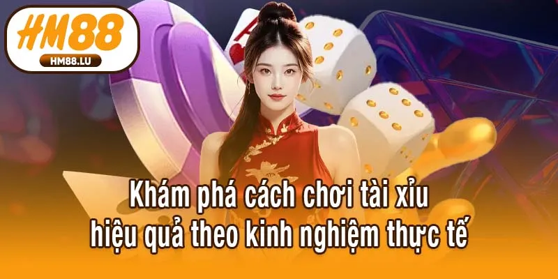 Khám phá cách chơi tài xỉu hiệu quả theo kinh nghiệm thực tế