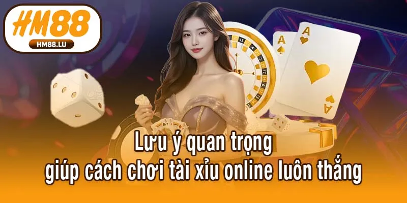 Lưu ý quan trọng giúp cách chơi tài xỉu online luôn thắng