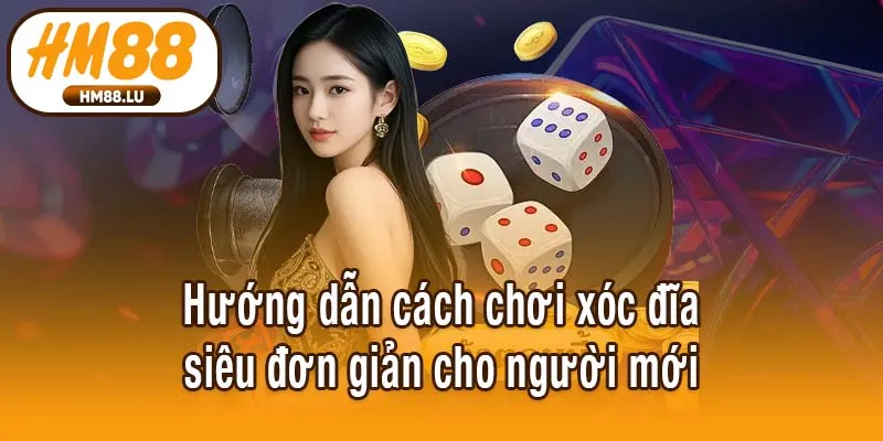 Hướng dẫn cách chơi xóc đĩa siêu đơn giản cho người mới