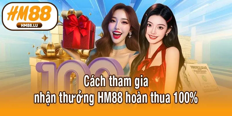 Cách tham gia nhận thưởng HM88 hoàn thua 100%