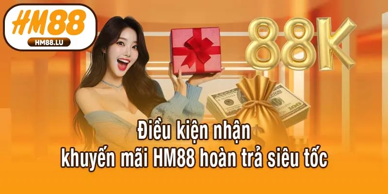 Điều kiện nhận khuyến mãi HM88 hoàn trả siêu tốc