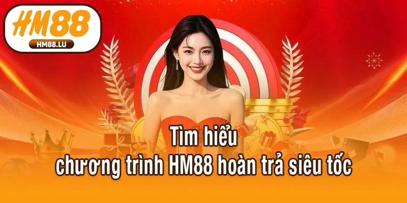 Tìm hiểu chương trình HM88 hoàn trả siêu tốc