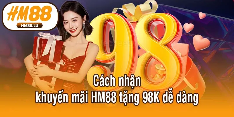 Cách nhận khuyến mãi HM88 tặng 98K dễ dàng
