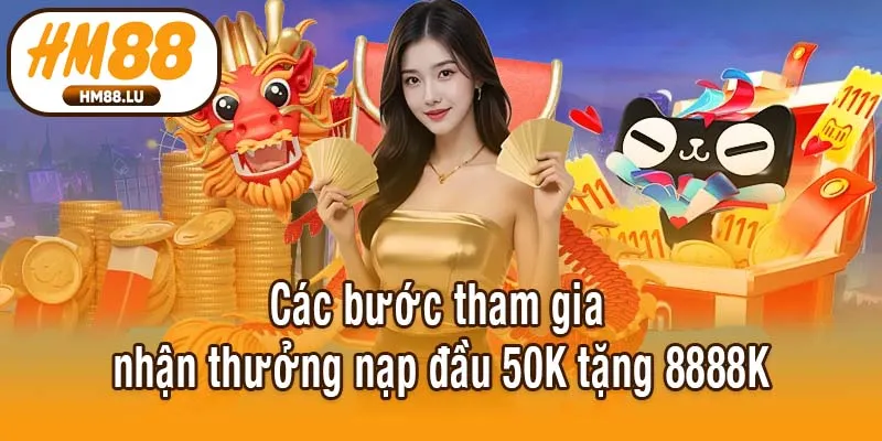Các bước tham gia nhận thưởng nạp đầu 50K tặng 8888K