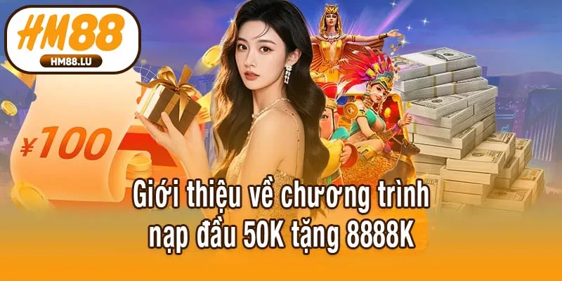 Giới thiệu về chương trình nạp đầu 50K tặng 8888K